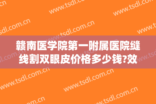 赣南医学院第一附属医院缝线割双眼皮价格多少钱?效果怎么样?(赣州市立医院割双眼皮)