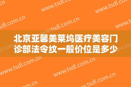 北京亚馨美莱坞医疗美容门诊部法令纹一般价位是多少费用?需要多久恢复?