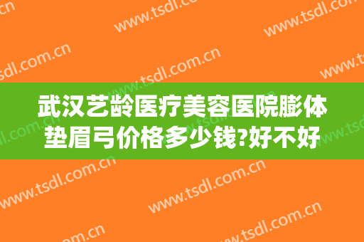 武汉艺龄医疗美容医院膨体垫眉弓价格多少钱?好不好?(眉弓假体多少钱)