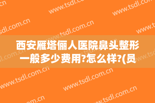 西安雁塔俪人医院鼻头整形一般多少费用?怎么样?(员工与领导谈话录音违法吗)