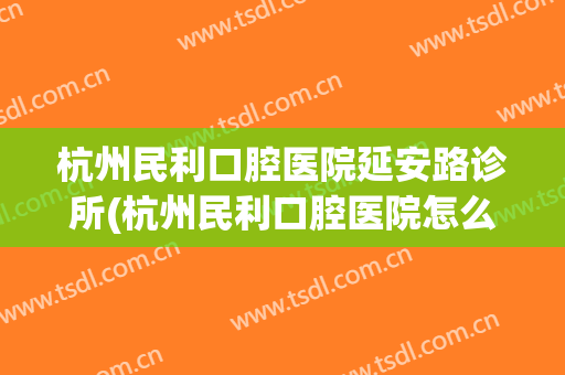 杭州民利口腔医院延安路诊所(杭州民利口腔医院怎么样)