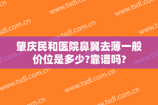 肇庆民和医院鼻翼去薄一般价位是多少?靠谱吗?