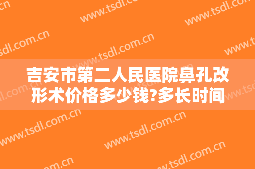 吉安市第二人民医院鼻孔改形术价格多少钱?多长时间恢复?