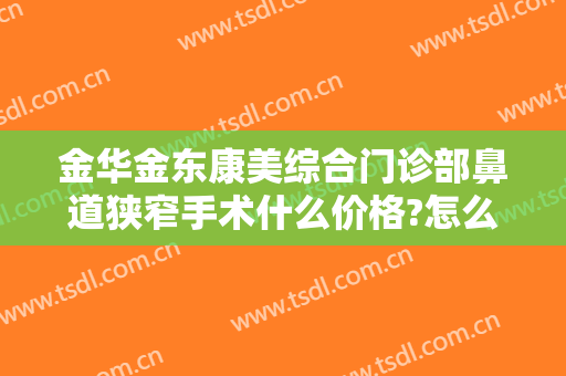 金华金东康美综合门诊部鼻道狭窄手术什么价格?怎么样?