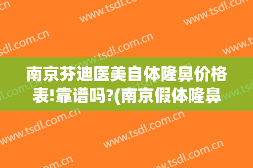 南京芬迪医美自体隆鼻价格表!靠谱吗?(南京假体隆鼻费用多少)