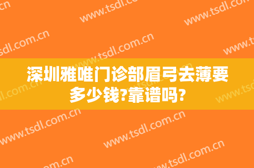 深圳雅唯门诊部眉弓去薄要多少钱?靠谱吗?