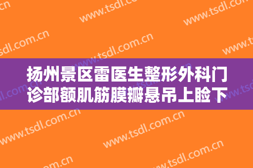 扬州景区雷医生整形外科门诊部额肌筋膜瓣悬吊上睑下垂矫正术大楷需要多少费用?好不好?