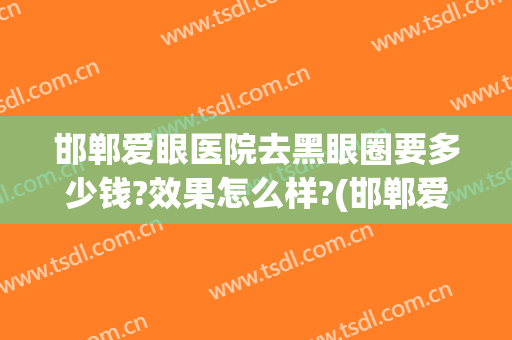 邯郸爱眼医院去黑眼圈要多少钱?效果怎么样?(邯郸爱眼医院待遇)