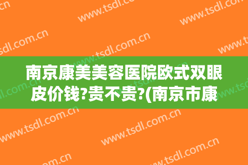 南京康美美容医院欧式双眼皮价钱?贵不贵?(南京市康美美容医院怎么样)