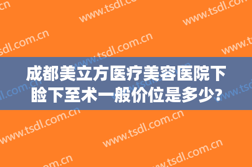 成都美立方医疗美容医院下睑下至术一般价位是多少?需要多久恢复?(成都做上睑下垂比较好的医院)
