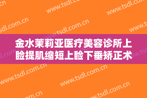 金水茉莉亚医疗美容诊所上睑提肌缩短上睑下垂矫正术要多少钱?好不好?