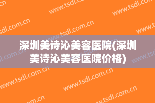 深圳美诗沁美容医院(深圳美诗沁美容医院价格)