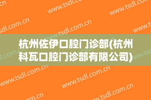 杭州佐伊口腔门诊部(杭州科瓦口腔门诊部有限公司)