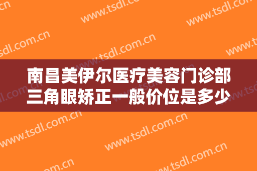 南昌美伊尔医疗美容门诊部三角眼矫正一般价位是多少?需要多久恢复?