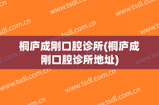 桐庐成刚口腔诊所(桐庐成刚口腔诊所地址)