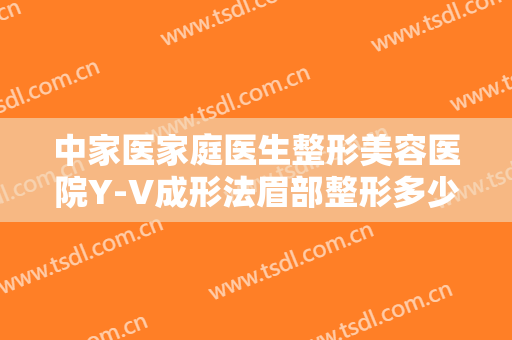中家医家庭医生整形美容医院Y-V成形法眉部整形多少钱?需要多久恢复?