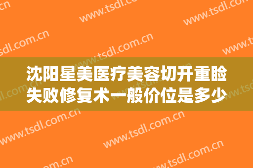 沈阳星美医疗美容切开重睑失败修复术一般价位是多少费用?好不好?(沈阳美莱医疗整形)