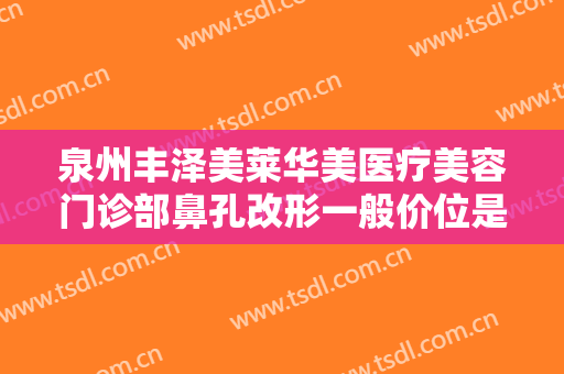 泉州丰泽美莱华美医疗美容门诊部鼻孔改形一般价位是多少钱?效果怎么样?