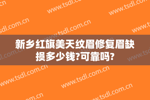 新乡红旗美天纹眉修复眉缺损多少钱?可靠吗?