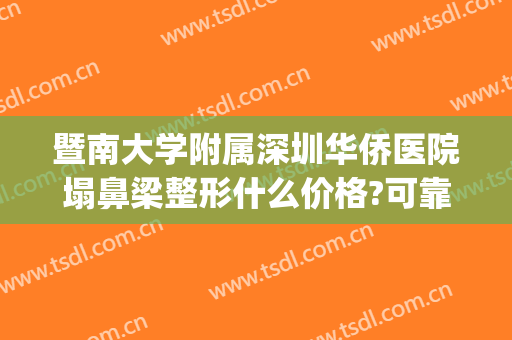 暨南大学附属深圳华侨医院塌鼻梁整形什么价格?可靠吗?(华侨医院整形科正规吗)