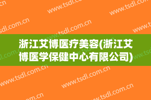 浙江艾博医疗美容(浙江艾博医学保健中心有限公司)