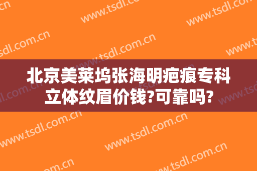 北京美莱坞张海明疤痕专科立体纹眉价钱?可靠吗?