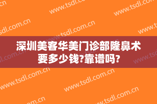 深圳美客华美门诊部隆鼻术要多少钱?靠谱吗?