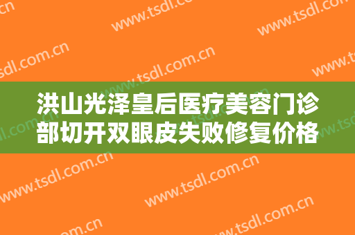 洪山光泽皇后医疗美容门诊部切开双眼皮失败修复价格?好不好?