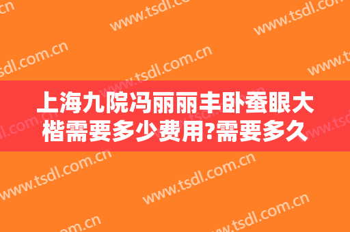 上海九院冯丽丽丰卧蚕眼大楷需要多少费用?需要多久恢复?