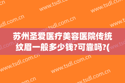 苏州圣爱医疗美容医院传统纹眉一般多少钱?可靠吗?(苏州圣爱医院纹眉怎么样)