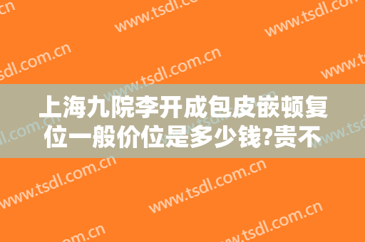 上海九院李开成包皮嵌顿复位一般价位是多少钱?贵不贵?