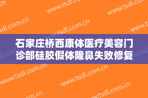 石家庄桥西康体医疗美容门诊部硅胶假体隆鼻失败修复需要多少钱?好不好?