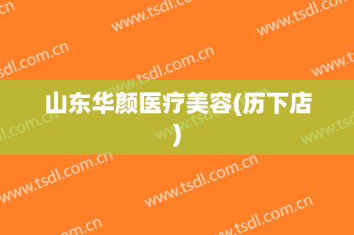 山东华颜医疗美容(历下店)