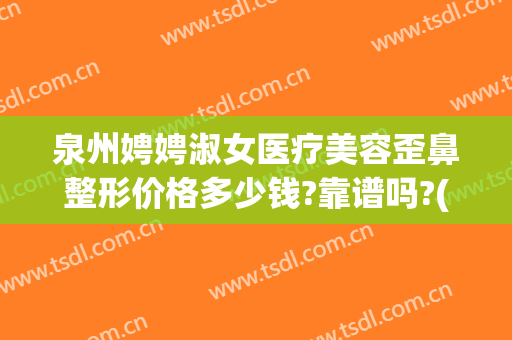 泉州娉娉淑女医疗美容歪鼻整形价格多少钱?靠谱吗?(中专士兵考军校)