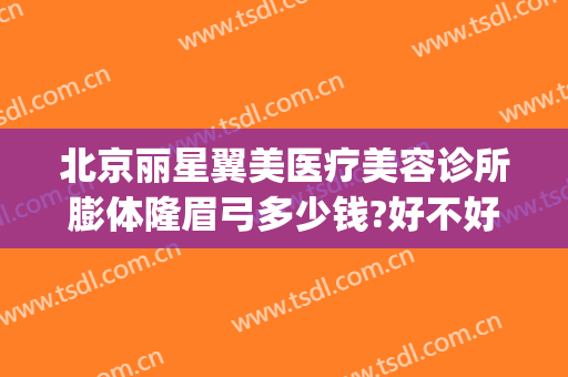 北京丽星翼美医疗美容诊所膨体隆眉弓多少钱?好不好?(北京丽星翼美整形医院地址)