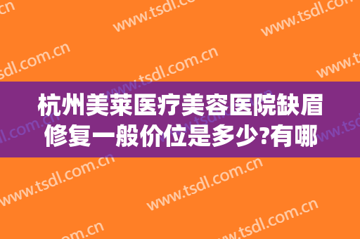 杭州美莱医疗美容医院缺眉修复一般价位是多少?有哪些优势?(杭州美莱医疗美容医院地址)