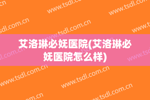 艾洛琳必妩医院(艾洛琳必妩医院怎么样)