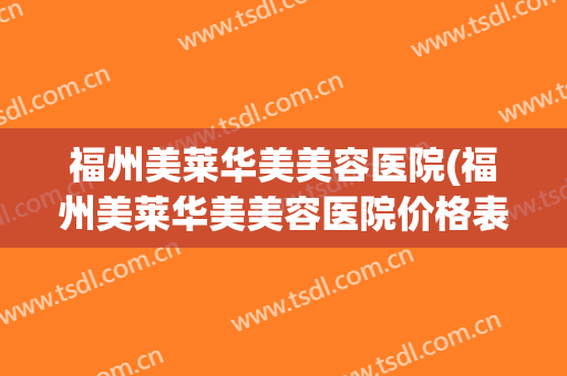 福州美莱华美美容医院(福州美莱华美美容医院价格表)