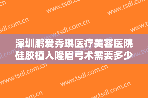 深圳鹏爱秀琪医疗美容医院硅胶植入隆眉弓术需要多少钱?多长时间恢复?