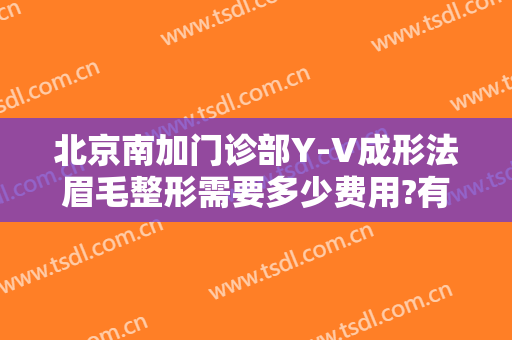 北京南加门诊部Y-V成形法眉毛整形需要多少费用?有哪些优势?