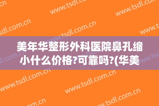 美年华整形外科医院鼻孔缩小什么价格?可靠吗?(华美整形美容医院做鼻子)