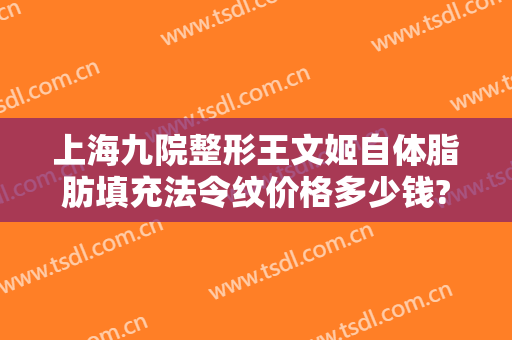 上海九院整形王文姬自体脂肪填充法令纹价格多少钱?多长时间恢复?