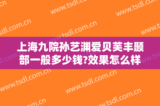 上海九院孙艺渊爱贝芙丰颞部一般多少钱?效果怎么样?