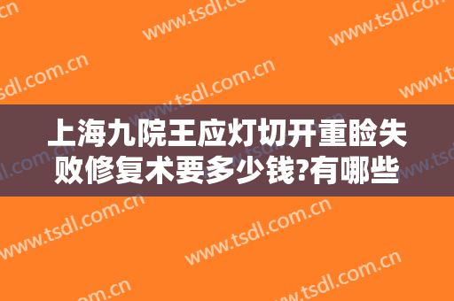 上海九院王应灯切开重睑失败修复术要多少钱?有哪些优势?