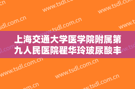 上海交通大学医学院附属第九人民医院翟华玲玻尿酸丰下巴要多少钱?好不好?