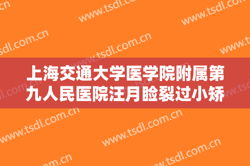 上海交通大学医学院附属第九人民医院汪月睑裂过小矫正术一般价位是多少钱?有哪些优势?