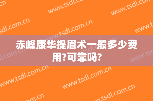 赤峰康华提眉术一般多少费用?可靠吗?