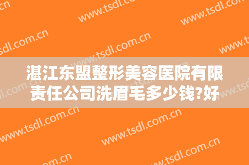 湛江东盟整形美容医院有限责任公司洗眉毛多少钱?好不好?