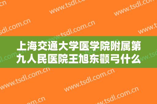 上海交通大学医学院附属第九人民医院王旭东颧弓什么价格?需要多久恢复?