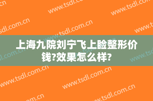 上海九院刘宁飞上睑整形价钱?效果怎么样?